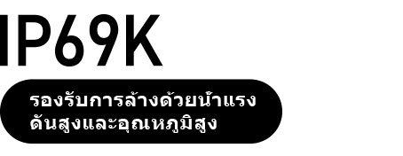 รองรับการล้างด้วยน้ำแรงดันสูงและอุณหภูมิสูง (IP69K)